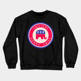 Grifters Gonna Grift - Anti GOP tee Crewneck Sweatshirt